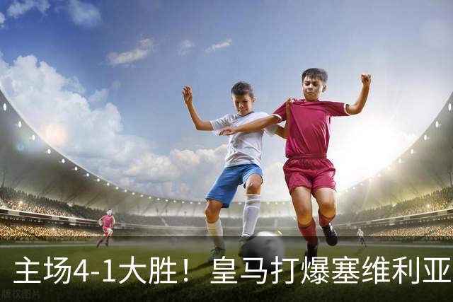 主场4-1大胜！皇马打爆塞维利亚登顶第三，西甲争冠格局彻底大乱