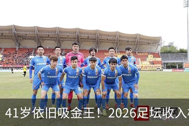 41岁依旧吸金王！2026足坛收入榜出炉，C罗3亿登顶，梅西1.45亿位列第二